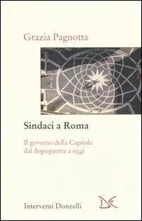 Sindaci a Roma. Il governo della Capitale dal dopoguerra a oggi Compra Online