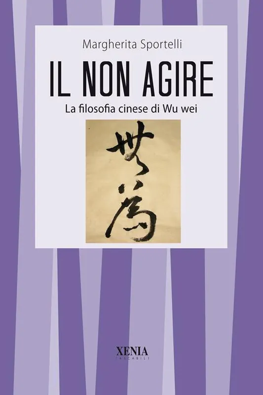 Il non agire. La filosofia cinese di Wu wei Must-Have