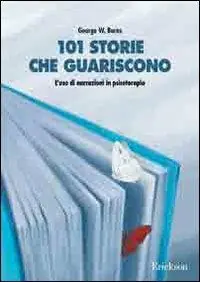 101 storie che guariscono. L‘uso di narrazioni in psicoterapia Non Perdere