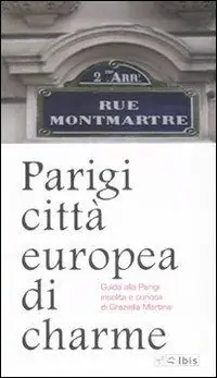 Parigi città europea di charme. Guida alla Parigi insolita e curiosa. Ediz. illustrata Compra Online