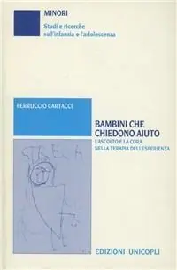 Bambini che chiedono aiuto. L‘ascolto e la cura nella terapia dell‘esperienza Solo Oggi