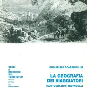 La geografia dei viaggiatori. Raffigurazioni individuali e immagini collettive nei resoconti di viaggio A Buon Prezzo