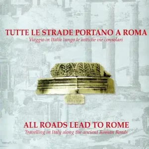 Reso Gratuito Tutte le strade portano a Roma. Viaggio in Italia lungo le antiche vie consolari. Ediz. italiana e inglese