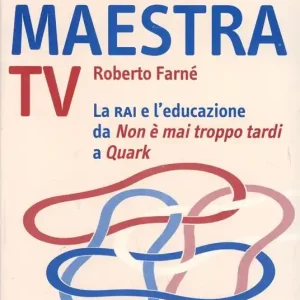 Buona maestra Tv. La Rai e l‘educazione. Da «Non è mai troppo tardi» a «Quark» Esclusivo