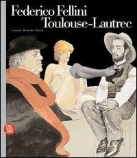 Ordina Subito Federico Fellini Toulouse-Lautrec. Ediz. illustrata