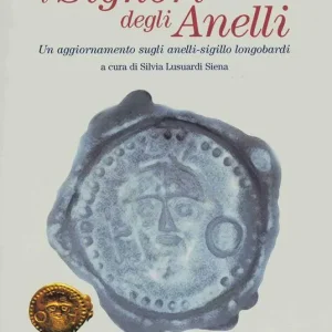 Spedito Oggi I signori degli anelli. Un aggiornamento sugli anelli-sigillo longobardi. Atti della giornata di studio (Milano, 17 maggio 2001)