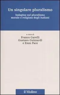 Consegna Rapida Un singolare pluralismo. Indagine sul pluralismo morale e religioso degli italiani