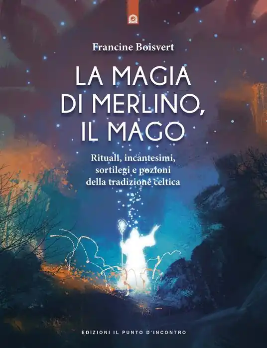 La magia di Merlino, il mago. Rituali, incantesimi, sortilegi e pozioni della tradizione celtica Vendita Finale