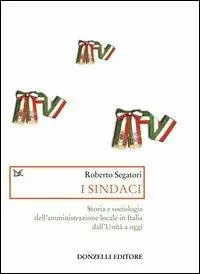 Acquista Ora I sindaci. Storia e sociologia dell‘amministrazione locale in Italia dall‘Unità a oggi