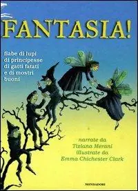 Subito Disponibile Fantasia! Fiabe di lupi, di principesse, di gatti fatati e di mostri buoni. Ediz. illustrata