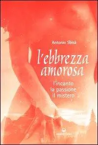 Pagamento Sicuro L‘ebbrezza amorosa. L‘incanto, la passione, il mistero