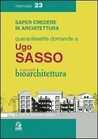 Quarantasette domande a Ugo Sasso. Speciale bioarchitettura Popolare