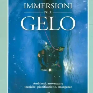 Immersioni nel gelo. Ambienti, attrezzature, tecniche, pianificazione, emergenze Super Prezzo