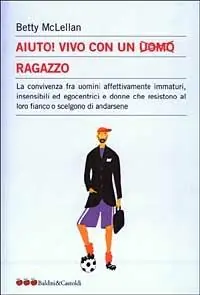 Quantità Limitata Aiuto! Vivo con un uomo ragazzo. La convivenza fra uomini affettivamente immaturi, insensibli ed egocentrici e donne che resistono al loro fianco...