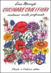 Cucinare con i fiori. Centouno ricette profumate Offerta Del Giorno