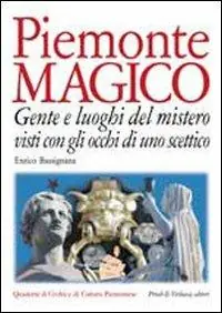 Piemonte magico. Con gli occhi di uno scettico. Gente e luoghi del mistero Compra Adesso