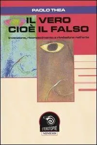 Esclusivo Il vero cioè il falso. Invenzione, riconoscimento e rivelazione nell‘arte