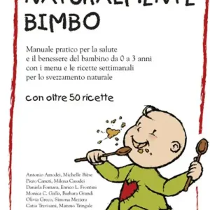Offerta Limitata Naturalmente bimbo. Manuale pratico per la salute e il benessere del bambino da 0 a 3 anni, con i menu e le ricette settimanali per lo svezzamento naturale