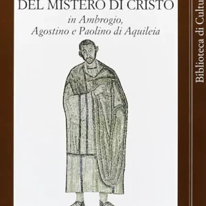 Fede poesia e canto del mistero di Cristo in sant‘Ambrogio, sant‘Agostino e Paolino di Aquileia Più Venduto