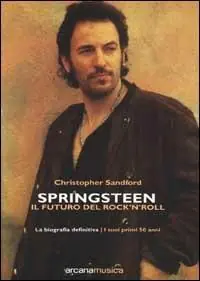 Springsteen. Il futuro del Rock‘n‘Roll. La biografia definitiva Nuova Collezione