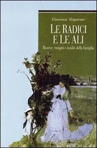 Le radici e le ali. Risorse, compiti e insidie della famiglia Esclusivo