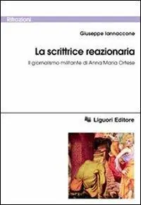 La scrittrice reazionaria. Il giornalismo militante di Anna Maria Ortese Occasione