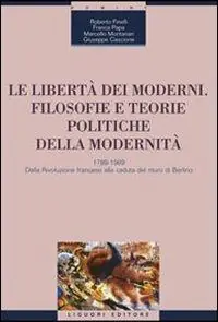 Le libertà dei moderni. Filosofie e teorie politiche della modernità. 1789-1989. Dalla Rivoluzione francese alla caduta del muro di Berlino Professionale