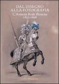 Dal disegno alla fotografia l‘Armeria Reale illustrata 1837-1898. Ediz. illustrata Offerta Speciale