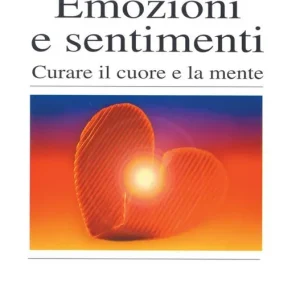 Prezzo Conveniente Emozioni e sentimenti. Curare il cuore e la mente