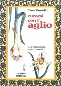 Curarsi con l‘aglio. Uso terapeutico e gastronomico Saldi