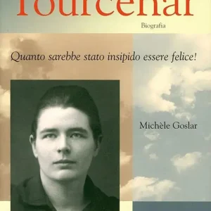 Offerta Del Giorno Marguerite Yourcenar. Biografia. Quanto sarebbe stato insipido essere felice!