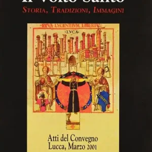 Sconto La santa croce di Lucca il Volto santo. Atti del Convegno (Lucca, 1-3 marzo 2001)