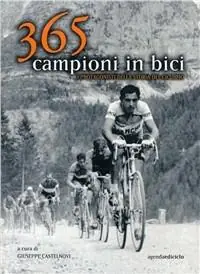 Trecentosessantacinque campioni in bici. I protagonisti della storia del ciclismo Sconto