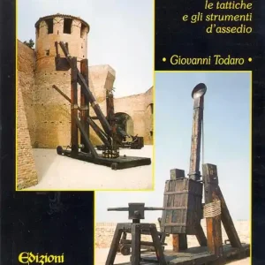 Saldi Macchine d‘assedio medievali. Le tecniche, le tattiche e gli strumenti d‘assedio