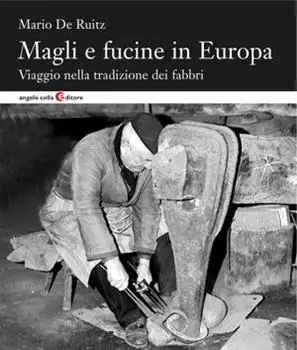 Magli e fucine in Europa. Viaggio nella tradizione dei fabbri Offerta Limitata