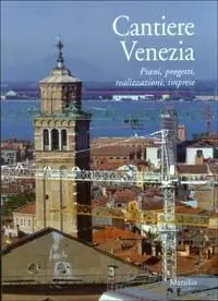 Cantiere Venezia. Piani, progetti, realizzazioni, imprese Compra Adesso