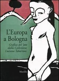 L‘ Europa a Bologna. Grafica del ‘900 dalla collezione Luciana Tabarroni. Catalogo della mostra (Bologna, 13 giugno-21 settembre 2003) Consegna Rapida