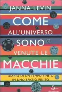 Come all‘universo sono venute le macchie. Diario di un tempo finito in uno spazio finito Soddisfatti O Rimborsati