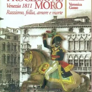 Processo al moro. Venezia 1811. Razzismo, follia, amore e morte Novità