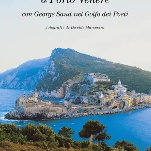 Viaggio romantico a Porto Venere con George Sand nel golfo dei Poeti. Ediz. italiana, inglese e francese Ordina Subito