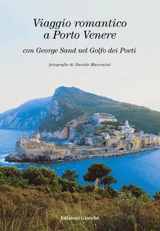 Viaggio romantico a Porto Venere con George Sand nel golfo dei Poeti. Ediz. italiana, inglese e francese Ordina Subito
