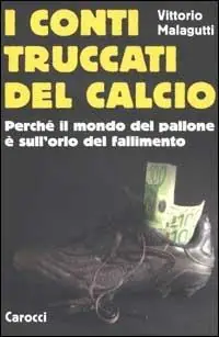 Offerta Lampo I conti truccati del calcio. Perché il mondo del pallone è sull‘orlo del fallimento