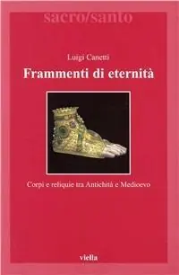 Quantità Limitata Frammenti di eternità. Corpi e reliquie tra antichità e medioevo