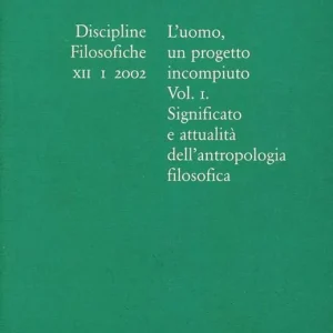 Prezzo Scontato Discipline filosofiche (2002). Vol. 1 L‘uomo, un progetto incompiuto. Significato e attualità dell‘antropologia filosofica.