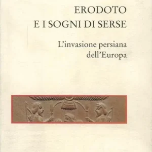 Erodoto e i sogni di Serse. L‘invasione persiana dell‘Europa Ultima Occasione