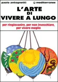 L‘ arte di vivere a lungo. Per ringiovanire, per non invecchiare, per vivere meglio Offerta