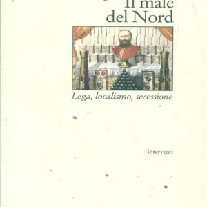 A Buon Prezzo Il male del Nord. Lega, localismo, secessione