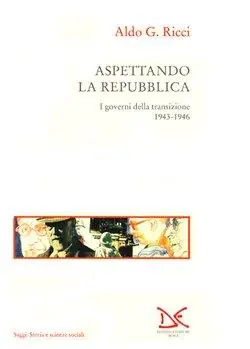 Aspettando la Repubblica. I governi della transizione (1943-46) Compra Online