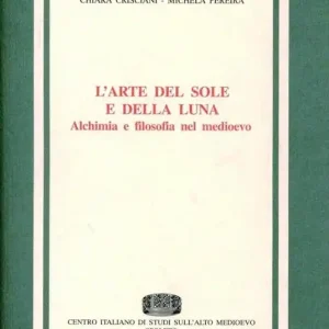 L‘ arte del sole e della luna. Alchimia e filosofia nel Medioevo Compra Online