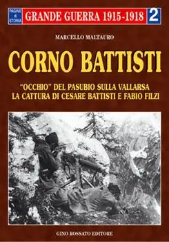Acquista Ora Corno Battisti. Occhio del Pasubio sulla Vallarsa. La cattura di Cesare Battisti e Fabio Filzi